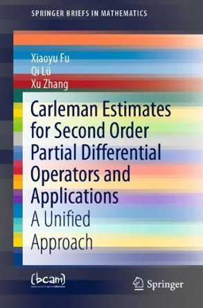 Carleman Estimates for Second Order Partial Differential Operators and Applications: A Unified Approach by Xiaoyu Fu 9783030295295