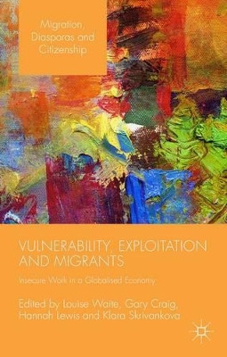 Vulnerability, Exploitation and Migrants: Insecure Work in a Globalised Economy by Hannah Lewis 9781137460400