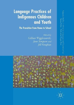 Language Practices of Indigenous Children and Youth: The Transition from Home to School by Gillian Wigglesworth 9781349956197