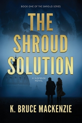 The Shroud Solution by K Bruce MacKenzie 9781733400718