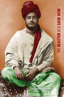 Swami Vivekananda, the Master as I Saw Him by Margaret Elizabeth Noble 9781788949866
