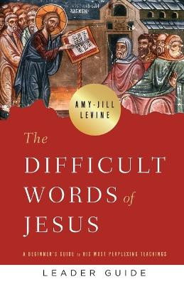 Difficult Words of Jesus Leader Guide, The by Amy-Jill Levine 9781791007591