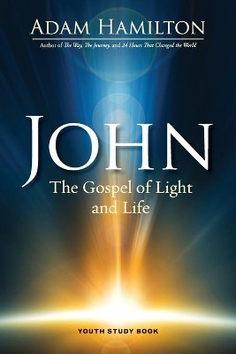 John - Youth Study Book: The Gospel of Light by Adam Hamilton 9781501805486