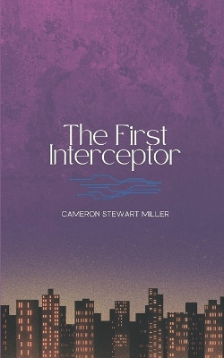 The First Interceptor by Cameron Stewart Miller 9781777957841