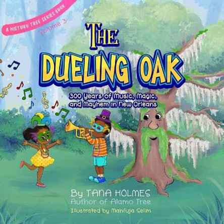 The Dueling Oak: 300 Years of Music, Magic, and Mayhem in New Orleans by Tana S Holmes 9781734466676