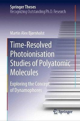 Time-Resolved Photoionisation Studies of Polyatomic Molecules: Exploring the Concept of Dynamophores by Martin Alex Bjørnholst 9783030536282