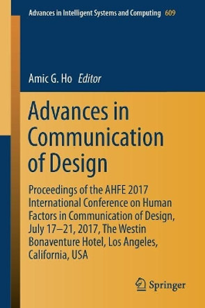 Advances in Communication of Design: Proceedings of the AHFE 2017 International Conference on Human Factors in Communication of Design, July 17 21, 2017, The Westin Bonaventure Hotel, Los Angeles, California, USA by Amic G. Ho 9783319604763
