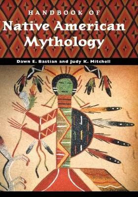 Handbook of Native American Mythology by Dawn E. Bastian Williams 9781851095339