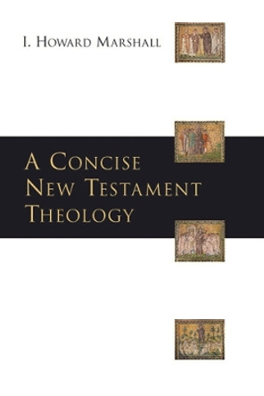 A Concise New Testament Theology by I. Howard Marshall 9781844742899