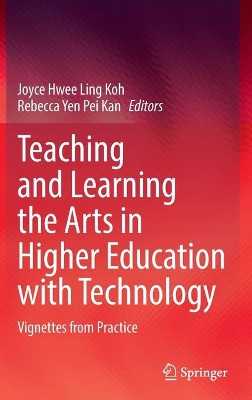 Teaching and Learning the Arts in Higher Education with Technology: Vignettes from Practice by Joyce Hwee Ling Koh 9789811649028