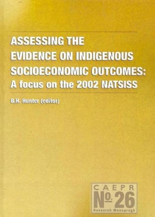 Assessing the Evidence on Indigenous Socioeconomic Outcomes: A Focus on the 2002 NATSISS by Boyd Hunter 9781920942199
