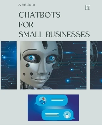 Chatbots for Small Businesses by A Scholtens 9798215362617