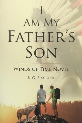 I Am My Father's Son: Winds of Time Novel by B G Simpson 9798889451655