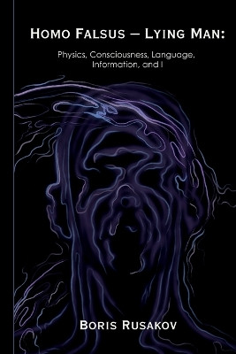 Homo Falsus - Lying Man: Physics, Consciousness, Language, Information, and I by Boris Rusakov 9798988291015