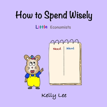 How to Spend Wisely: Teach Young Children How to Plan and Budget, Perfect for Preschool and Primary Grade Kids by Kelly Lee 9781954945043