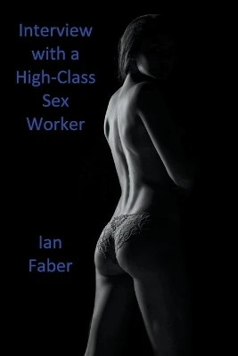 Interview with a High-Class Sex Worker by Ian Faber 9798223175186