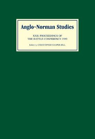 Anglo-Norman Studies XXII - Proceedings of the Battle Conference 1999 by Christopher Harper-Bill