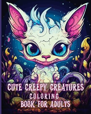 Cute Creepy Creatures Coloring Book for Adults: Adorable Fantasy Little Monsters Coloring Pages for Adults and Teens Relaxation by Rita Z Adams 9798210942319