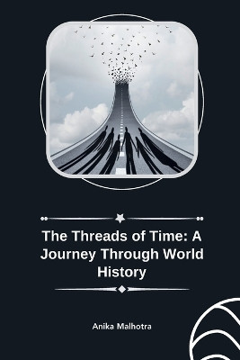 The Threads of Time: A Journey Through World History by Anika Malhotra 9789358687460