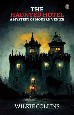 The Haunted Hotel A Mystery Of Modern Venice by Wilkie Collins (1824-1889) 9788119203956 The Haunted Hotel A Mystery Of Modern Venice by Wilkie Collins (1824-1889) 9788119203956