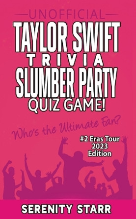 Unofficial Taylor Swift Trivia Slumber Party Quiz Game #2: Eras Tour Edition 2023 by Serenity Starr 9781618020147