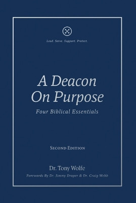 A Deacon On Purpose: Four Biblical Essentials by Tony Wolfe 9781955295420