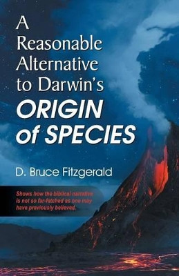 A Reasonable Alternative to Darwin's Origin of Species by D Bruce Fitzgerald 9781479607525