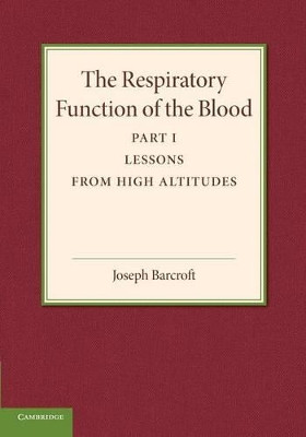 The Respiratory Function of the Blood: Part 1: Lessons from High Altitudes by Joseph Barcroft 9781107415843