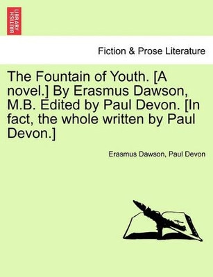 The Fountain of Youth. [A Novel.] by Erasmus Dawson, M.B. Edited by Paul Devon. [In Fact, the Whole Written by Paul Devon.] by Erasmus Dawson 9781241221928