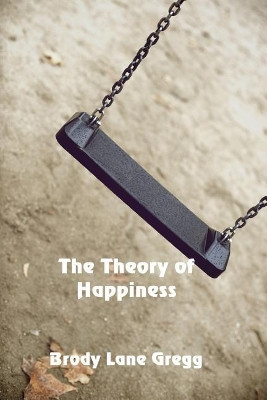The Theory of Happiness by Brody Lane Gregg 9781625267764