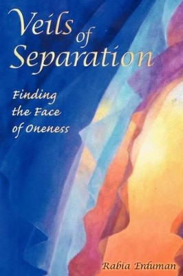 Veils of Separation - Finding the Face of Oneness by Rabia Erduman 9781937829193