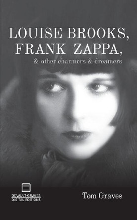 Louise Brooks, Frank Zappa, & Other Charmers & Dreamers by Tom Graves 9781942531081