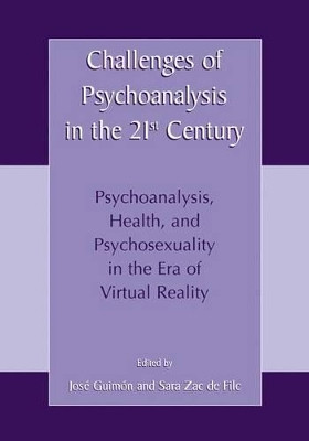 Challenges of Psychoanalysis in the 21st Century: Psychoanalysis, Health, and Psychosexuality in the Era of Virtual Reality by Jose Guimon 9781461355144