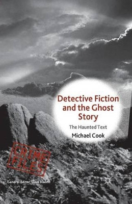 Detective Fiction and the Ghost Story: The Haunted Text by M. Cook 9781349451654