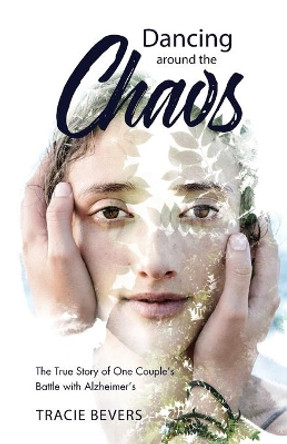 Dancing around the Chaos: The True Story of One Couple's Battle with Alzheimer's by Tracie Bevers 9781632961952 Dancing around the Chaos: The True Story of One Couple's Battle with Alzheimer's by Tracie Bevers 9781632961952