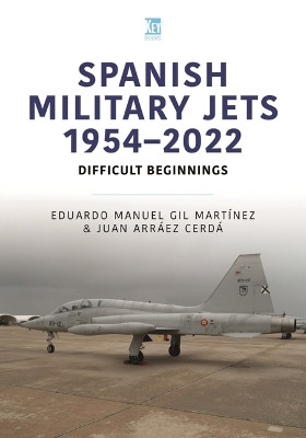 Spanish Military Jets 1954-2022: Difficult Beginnings by Eduardo Manuel Gil Martínez 9781802824353