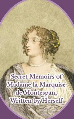 Secret Memoirs of Madame la Marquise de Montespan by Madame La Marquise de Montespan 9781410214126