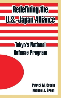 Redefining the U.S.-Japan Alliance: Tokyo's National Defense Program by Patrick M Cronin 9781410218872