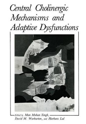 Central Cholinergic Mechanisms and Adaptive Dysfunctions by Man Singh 9781468412208