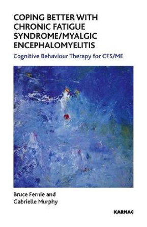 Coping Better With Chronic Fatigue Syndrome/Myalgic Encephalomyelitis: Cognitive Behaviour Therapy for CFS/ME by Bruce Fernie