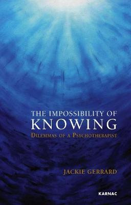 The Impossibility of Knowing: Dilemmas of a Psychotherapist by Jackie Gerrard