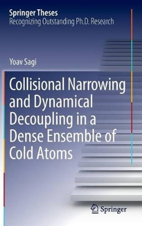 Collisional Narrowing and Dynamical Decoupling in a Dense Ensemble of Cold Atoms by Yoav Sagi 9783642296048