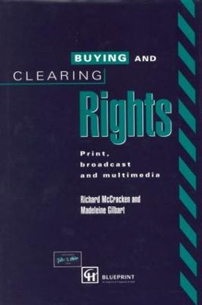 Buying and Clearing Rights: Print, Broadcast and Multimedia by Madeleine Gilbart