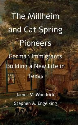 The Millheim and Cat Spring Pioneers: German Immigrants Building a New Life in Texas by James  Woodrick 9781999869120