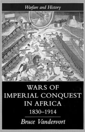 Wars Of Imperial Conquest In Africa, 1830-1914 by Bruce Vandervort