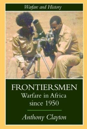 Frontiersmen: Warfare In Africa Since 1950 by Anthony Clayton