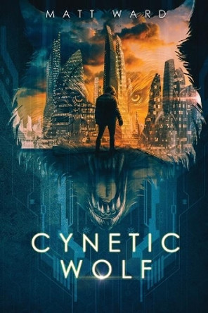 Cynetic Wolf: A YA Dystopian Sci-Fi Techno Thriller by Matt Ward 9781734592207