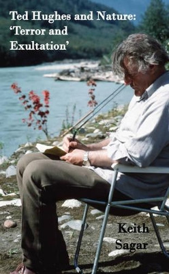 Ted Hughes and Nature: 'Terror and Exultation' by Keith Sagar 9781844267682