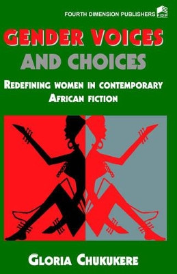 Gender Voices and Choices: Redefining Women in Contemporary African Fiction by Gloria Chukukere 9789781563805