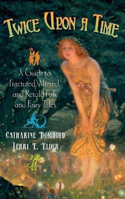 Twice Upon a Time: A Guide to Fractured, Altered, and Retold Folk and Fairy Tales by Catharine R. Bomhold 9781591583905